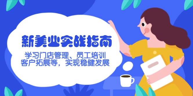 新美业实战指南，学习门店管理、员工培训、客户拓展等，实现稳健发展-云阁资源网