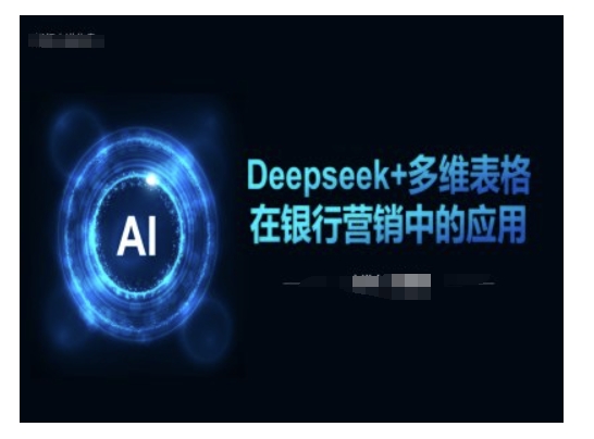 Deepseek+多维表格在银行营销场景中的应用-云阁资源网
