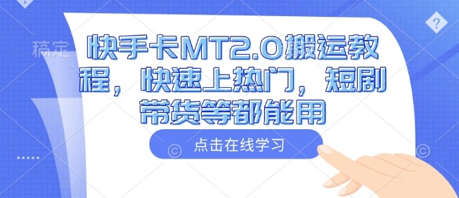 快手卡MT2.0搬运教程，快速上热门，短剧带货等都能用-云阁资源网