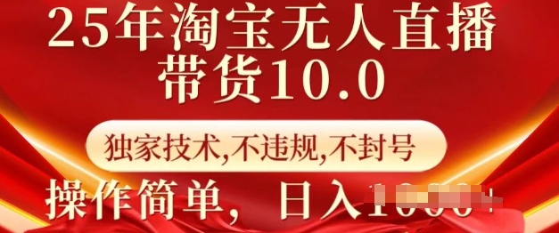 25年淘宝无人直播带货10.0   独家技术，不违规，不封号，操作简单，日入多张【揭秘】-云阁资源网
