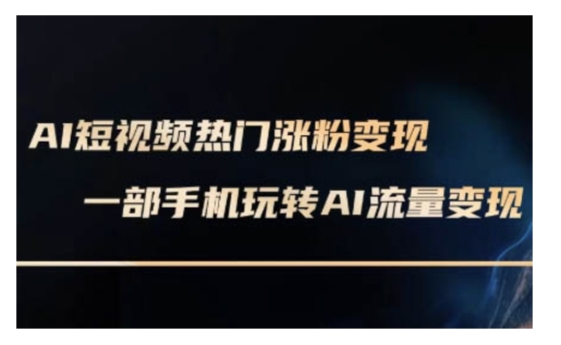 AI数字人制作短视频超级变现实操课，一部手机玩转短视频变现(更新2月)-云阁资源网