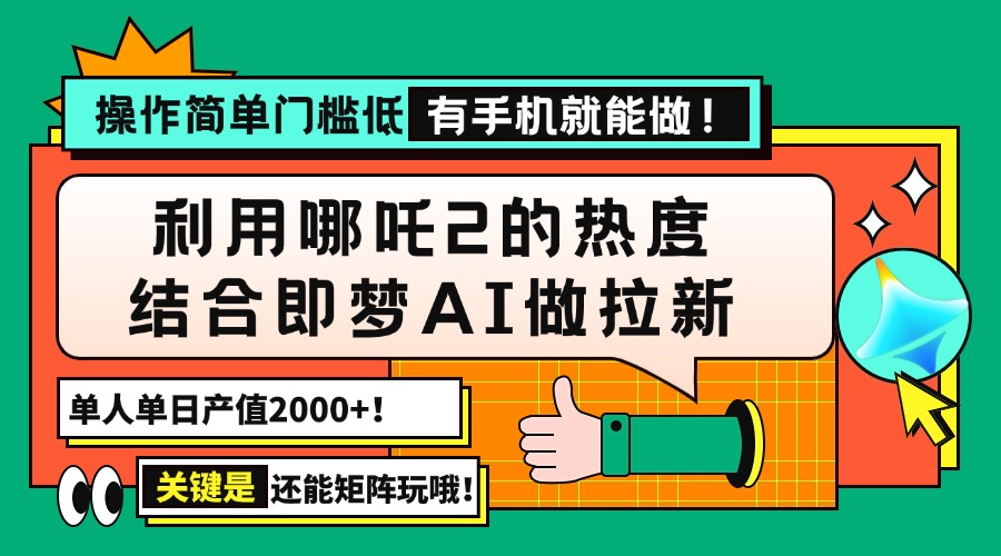用哪吒2热度结合即梦AI做拉新，单日产值2000+，操作简单门槛低，有手机…-云阁资源网