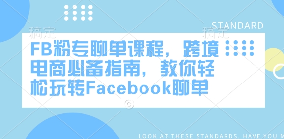 FB粉专聊单课程，跨境电商必备指南，教你轻松玩转Facebook聊单-云阁资源网