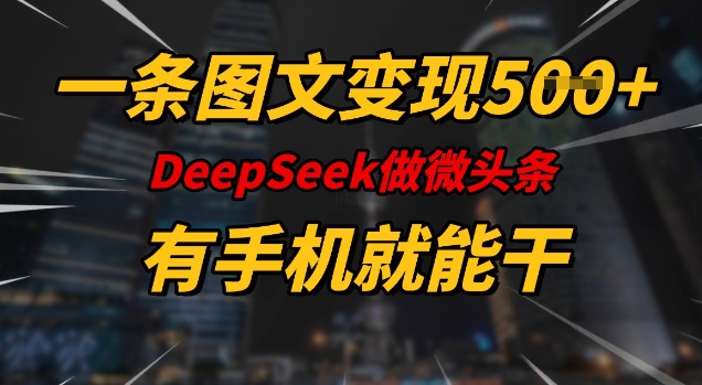 一条图文变现5张，DeeSeep微头条，有手机就能做-云阁资源网