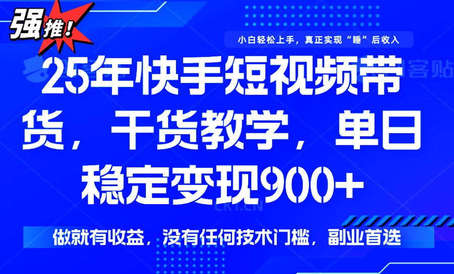 25年最新快手短视频带货，单日稳定变现900+，没有技术门槛，做就有收益-云阁资源网
