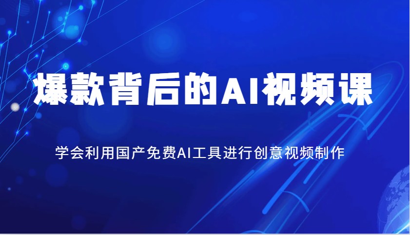 爆款背后的AI视频课，学会利用国产免费AI工具进行创意视频制作-云阁资源网