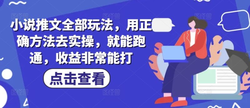 小说推文全部玩法,用正确方法去实操,就能跑通,收益非常能打-云阁资源网
