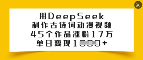 用DeepSeek制作古诗词动漫视频，45个作品涨粉17万，单日变现多张-云阁资源网