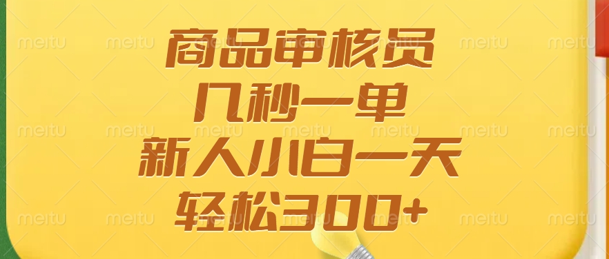 商品审核员，几秒一单，多劳多得，新人小白一天轻松300+-云阁资源网