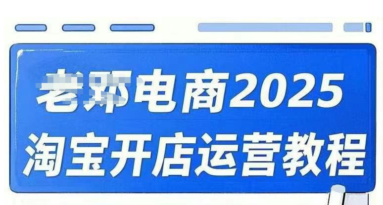 2025淘宝开店运营教程直通车，直通车，万相无界，网店注册经营推广培训视频课程-云阁资源网