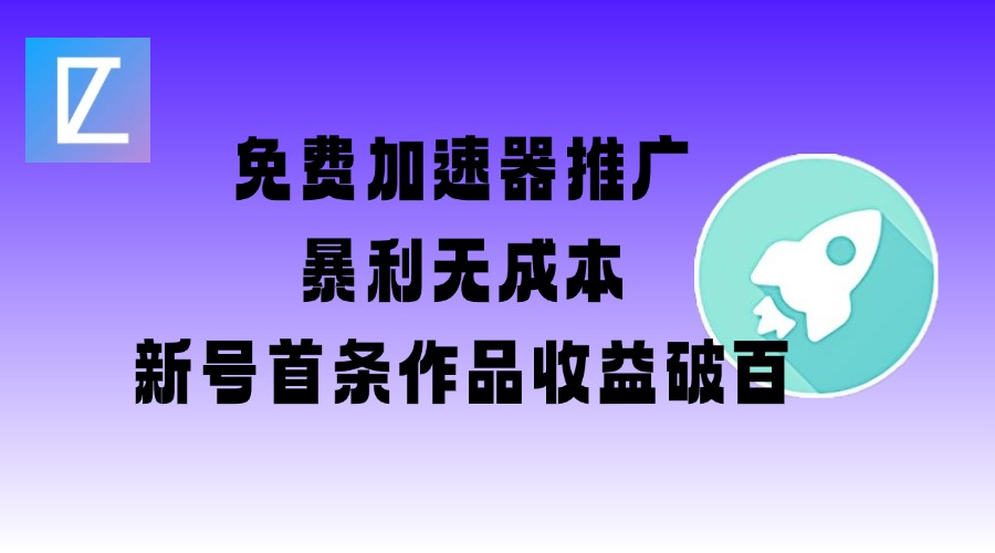 免费加速器推广项目_新号首条作品收益破百【图文+视频+2w字教程】-云阁资源网