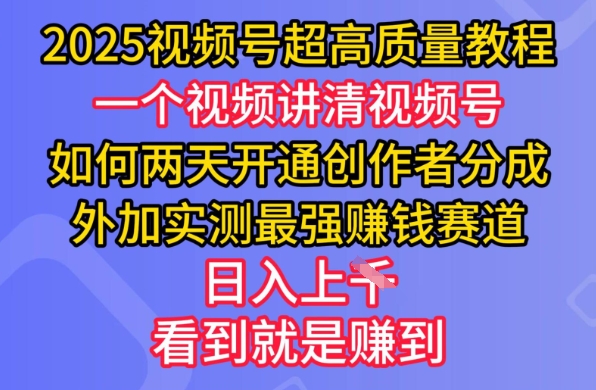 2025视频号超高质量教程，两天开通创作者分成，外加实测最强挣钱赛道，日入多张-云阁资源网