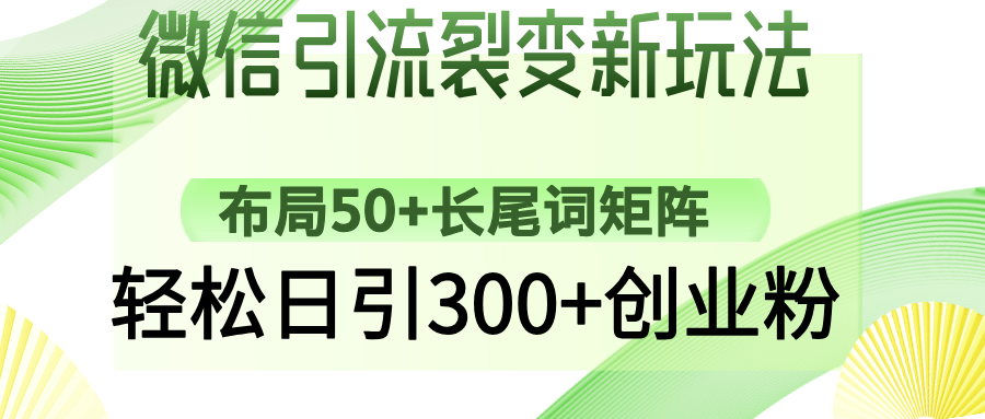 微信引流裂变新玩法：布局50+长尾词矩阵，轻松日引300+创业粉-云阁资源网