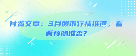 付费文章：3月股市行情推演，看看预测准否?-云阁资源网