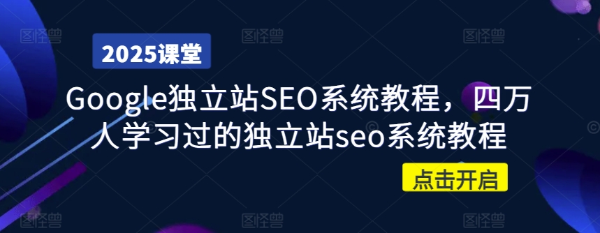 Google独立站SEO系统教程，四万人学习过的独立站seo系统教程-云阁资源网