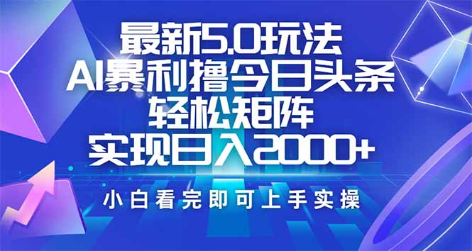 今日头条最新5.0玩法，思路简单，复制粘贴，轻松实现矩阵日入2000+-云阁资源网