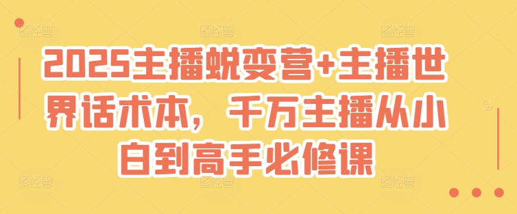 2025主播蜕变营+主播世界话术本，千万主播从小白到高手必修课-云阁资源网