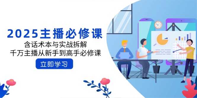 2025主播必修课：含话术本与实战拆解，千万主播从新手到高手必修课-云阁资源网