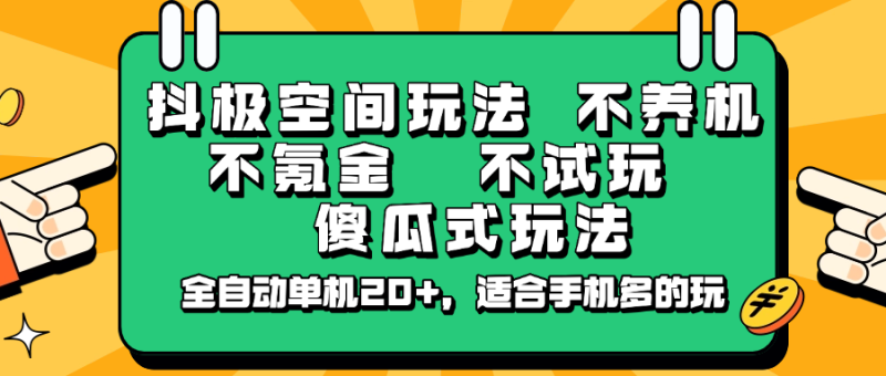 抖极空间玩法,不养机,不氪金,不试玩,傻瓜式玩法,全自动单机20+,适合手机多的玩-云阁资源网
