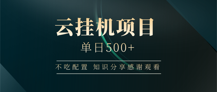云挂机项目单日500+，不吃任何配置，有手即可操作，知识分享感谢观看-云阁资源网