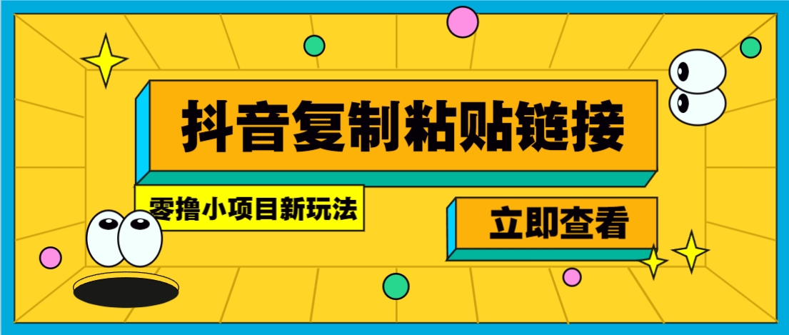 零撸小项目，新玩法，抖音复制链接0.07一条，20秒一条，无限制。-云阁资源网