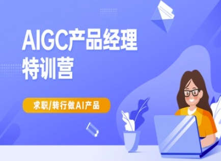 AIGC产品经理特训营-产品经理较教程，求职转行做AI产品-云阁资源网