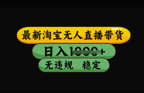 最新淘宝无人直播带货，日入几张，不违规不封号稳定，3月中旬研究的独家技术，操作简单【揭秘】-云阁资源网