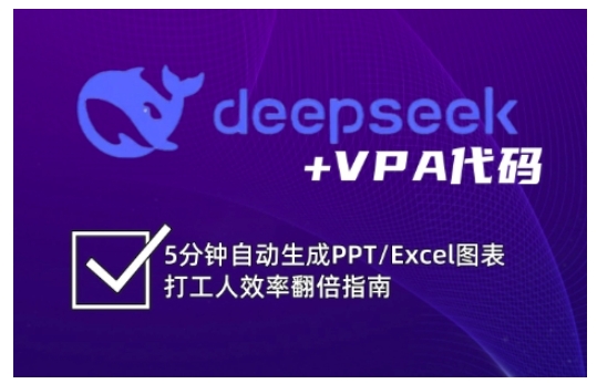 deepseek+VPA代码，5分钟自动生成PPT/Excel图表打工人效率翻倍指南-云阁资源网