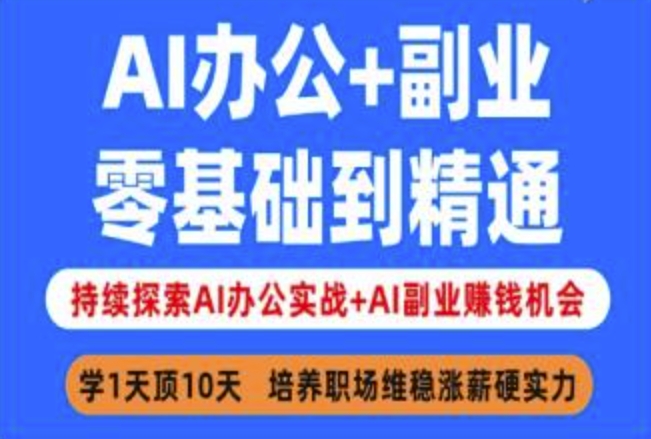AI办公+副业，零基础到精通，持续探索AI办公实战+AI副业挣钱机会-云阁资源网