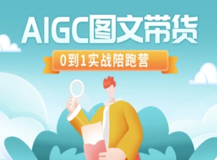 AIGC图文带货，0到1实战陪跑营-云阁资源网