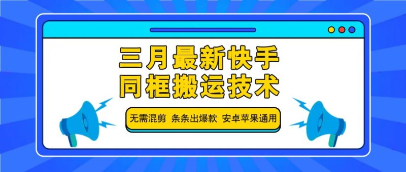 三月最新快手同框搬运技术,无需混剪 条条出爆款 安卓苹果通用-云阁资源网