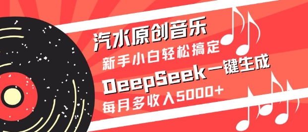 汽水原创音乐DeepSeek一键生成，新手小白轻松搞定，每月多收入5k+-云阁资源网