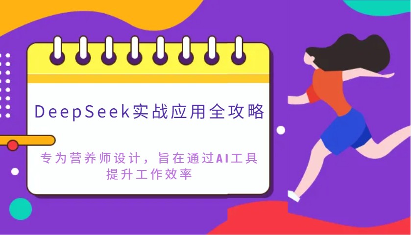 DeepSeek实战应用全攻略：专为营养师设计，旨在通过AI工具提升工作效率-云阁资源网