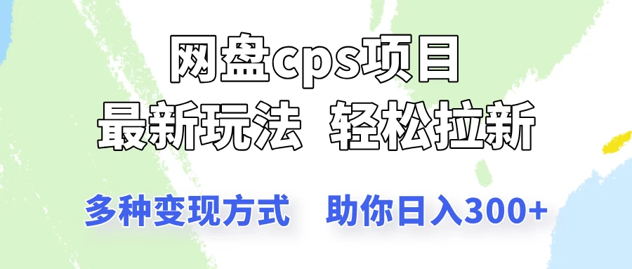 网盘cps拉新项目，最新玩法，多种变现方式让你轻松看到结果-云阁资源网