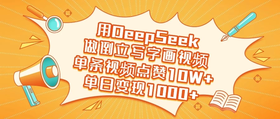 用DeepSeek做倒立写字画视频，单条视频点赞10W+，单日变现1000+-云阁资源网