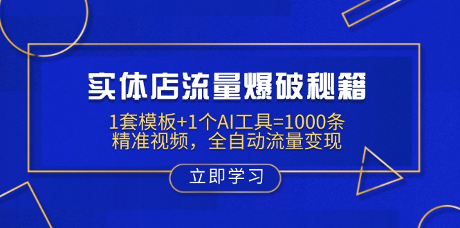 实体店流量爆破秘籍：1套模板+1个AI工具=1000条精准视频，全自动流量变现-云阁资源网