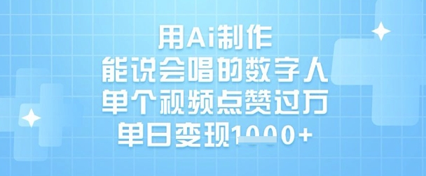 用Ai制作能说会唱的数字人，单个视频点赞过W，单日变现1k-云阁资源网