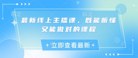 最新线上主播课，既能听懂又能做对的课程-云阁资源网