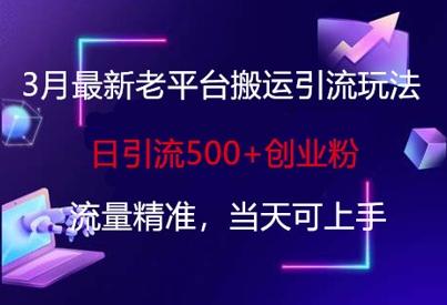 3月最新老平台搬运引流玩法，日引流500+创业粉，流量精准，当天可上手-云阁资源网