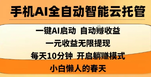 手机AI全自动智能云托管，一键AI启动，AI自动撸收益，支持1元无限体现，每天10分钟，小白懒人的春天【揭秘】-云阁资源网