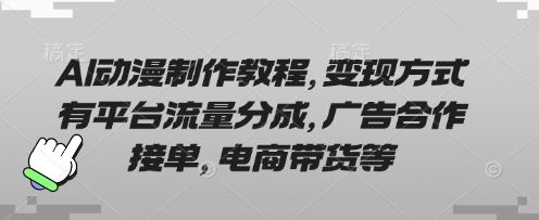 AI动漫制作教程，变现方式有平台流量分成，广告合作接单，电商带货等-云阁资源网