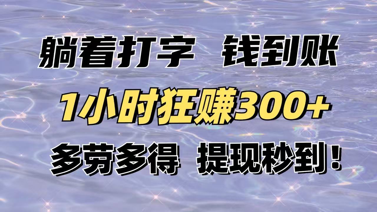 躺着打字钱到账！1小时狂赚300+多劳多得，提现秒到！-云阁资源网