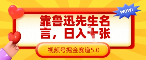 靠鲁迅先生名言，日入数张，视频号掘金赛道5.0-云阁资源网