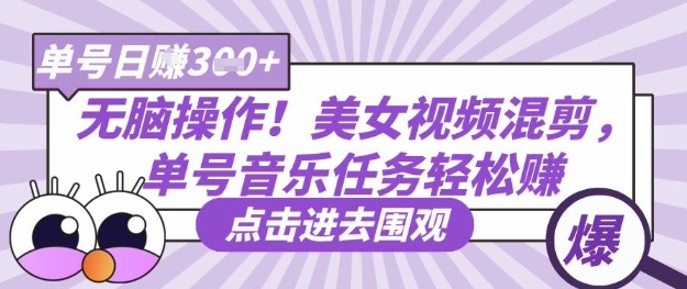 无脑操作！美女视频混剪，单号音乐任务轻松日入3张+-云阁资源网