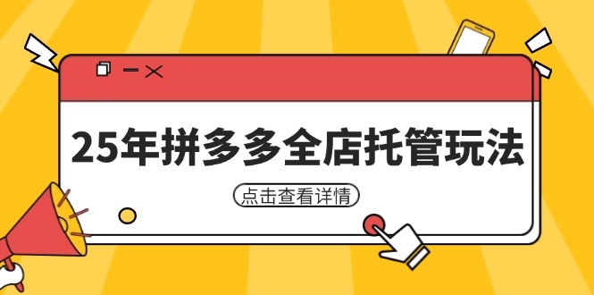 25年拼多多全店托管玩法，矩阵动销裂变玩法如何低风险盈利 新手运营秘籍-云阁资源网