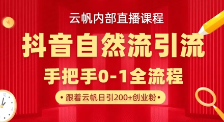 【云帆内部直播课】抖音最新自然模版引流玩法，单号单日引300+精准创业粉-云阁资源网