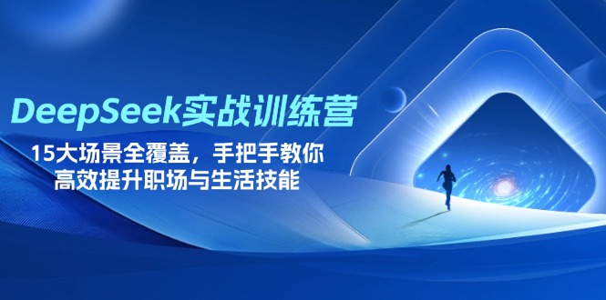 DeepSeek实战训练营，15大场景全覆盖，手把手教你高效提升职场与生活技能-云阁资源网