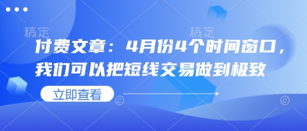 付费文章：4月份4个时间窗口，我们可以把短线交易做到极致-云阁资源网