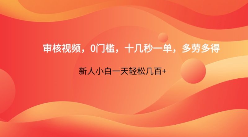审核视频,0门槛,十几秒一单,多劳多得,新人小白一天轻松几百+-云阁资源网