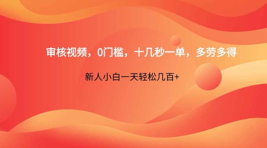 审核视频，0门槛，十几秒一单，多劳多得，新人小白一天轻松几百+-云阁资源网